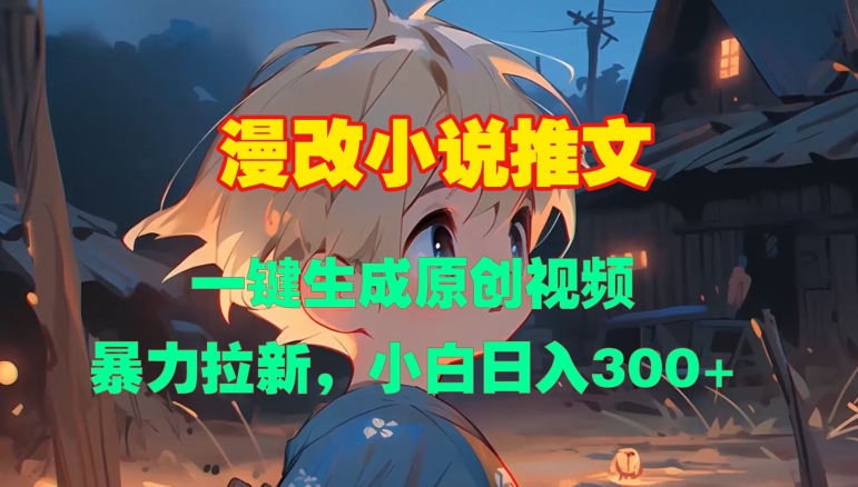 漫改小说推文，一键生成原创视频，暴力拉新，小白日入3张-创客资源阁