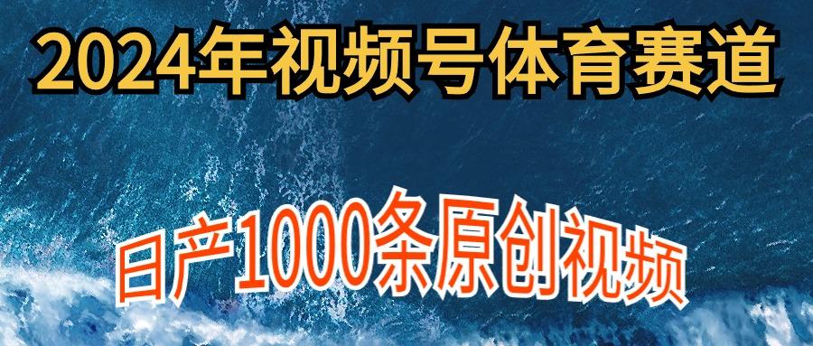 (9810期)2024年体育赛道视频号，新手轻松操作， 日产1000条原创视频,多账号多撸分成-创客资源阁
