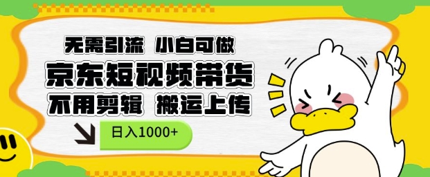 无需引流，小白可做，京东短现频带货，不用剪辑，搬运上传，日入1k【揭秘】-创客资源阁