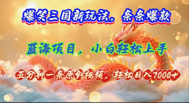 爆笑三国新玩法每条都爆，视频收益 7000+，5 分钟原创，多种变现爽歪歪-创客资源阁