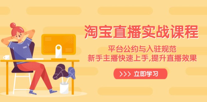 淘宝直播实战课程，平台公约与入驻规范，新手主播快速上手, 提升直播效果-创客资源阁