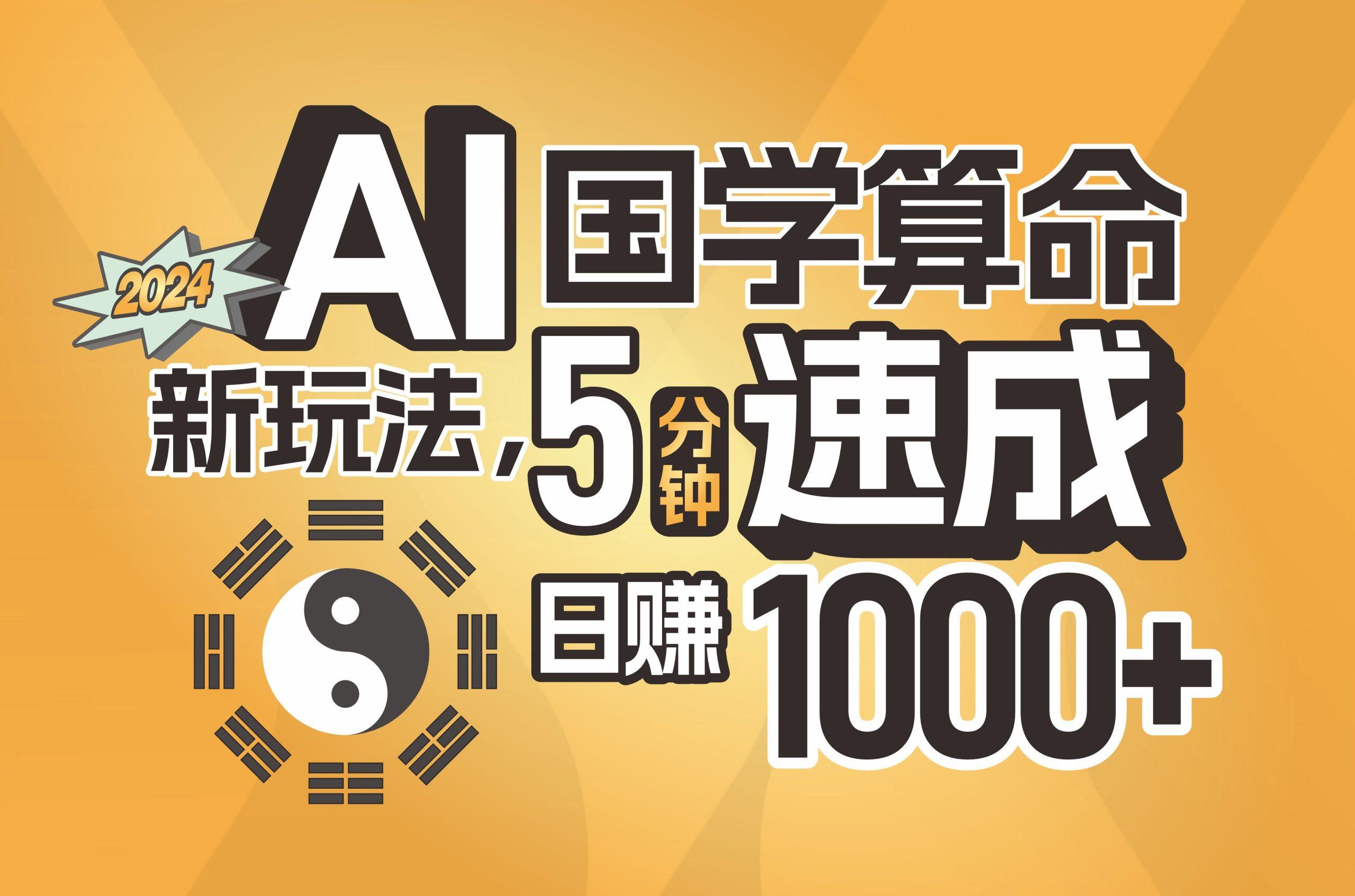 揭秘AI国学算命新玩法，5分钟速成，日赚1000+，可批量！-创客资源阁