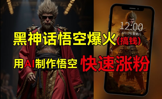 黑神话悟空爆火，已有人利用这波热点变现几十万，普通人也可用AI蹭上这波热度搞钱，有多重变现方法-创客资源阁