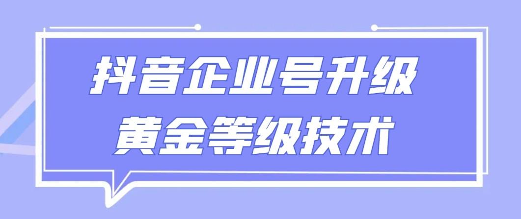 【全网首发】抖音企业号升级黄金等级技术，一单50到100元-创客资源阁