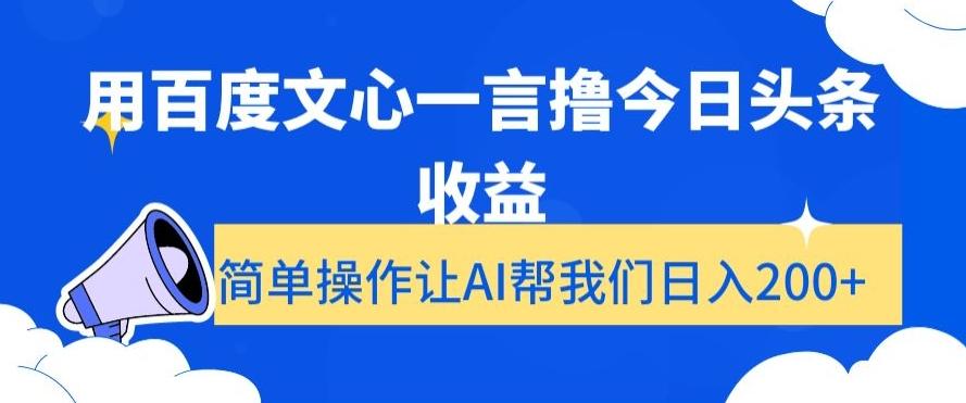 用百度文心一言撸今日头条收益，简单操作让AI帮我们日入200+【揭秘】-创客资源阁
