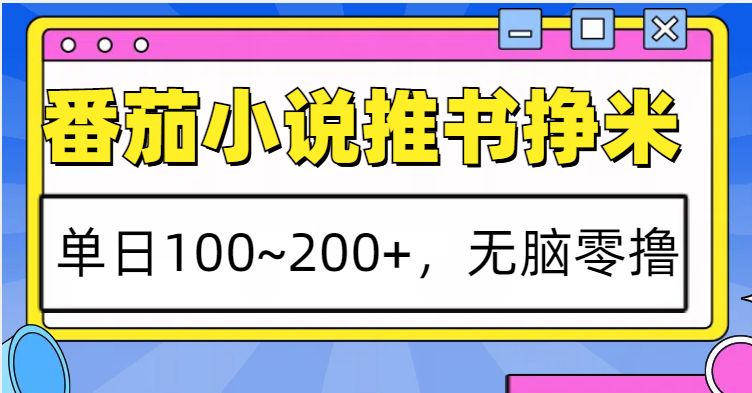 番茄小说推书赚米，单日100~200+，无脑零撸-创客资源阁