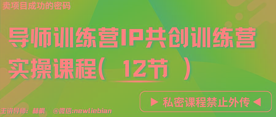 导师训练营3.0IP共创训练营私密实操课程(12节)-卖项目的密码成功秘诀-创客资源阁