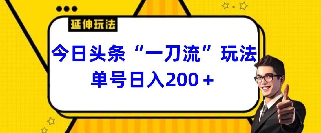今日头条独家“一刀流”玩法单号日入200+-创客资源阁