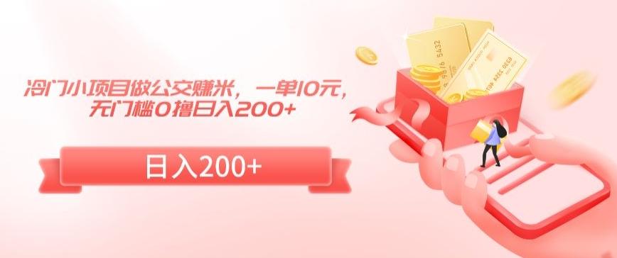 冷门小项目做公交赚米，一单10元，无门槛0撸日入200+【揭秘】-创客资源阁