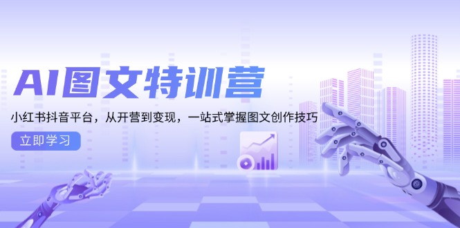 AI图文特训营：小红书抖音平台，从开营到变现，一站式掌握图文创作技巧-创客资源阁