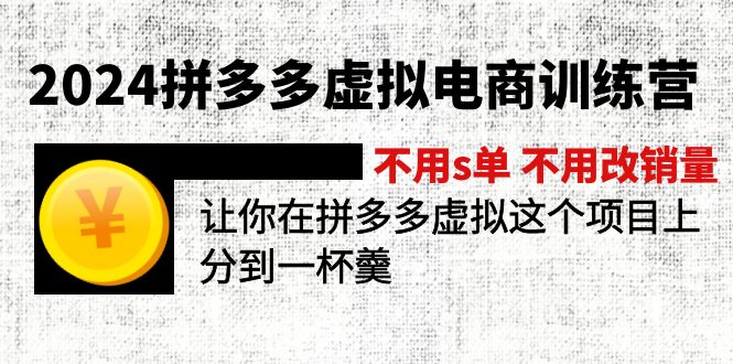 2024拼多多虚拟电商训练营 不s单 不改销量  做虚拟项目分一杯羹(更新10节-创客资源阁