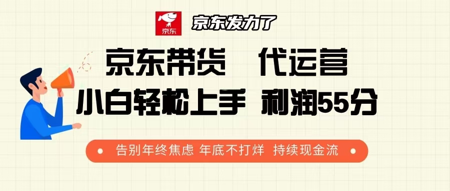 京东带货 代运营 利润55分 告别年终焦虑 年底不打烊 持续现金流-创客资源阁