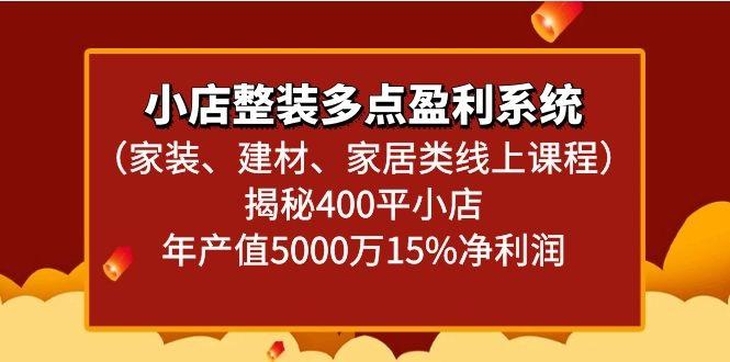 小店整装多点盈利系统(家装、建材、家居类线上课程)揭秘400平小店年产值5000万-创客资源阁