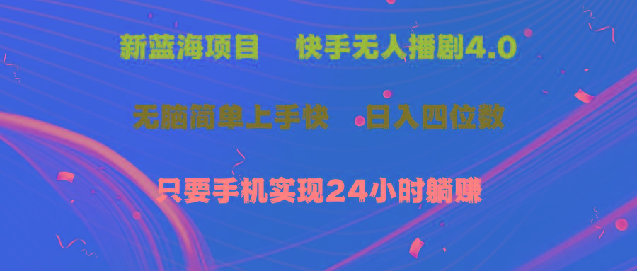 蓝海项目，快手无人播剧4.0最新玩法，一天收益四位数，手机也能实现24…-创客资源阁