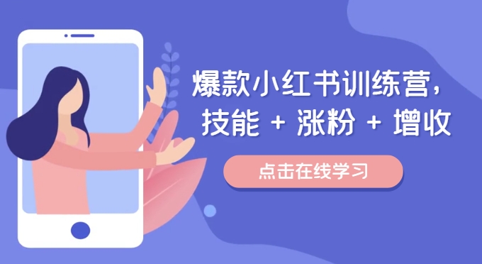 爆款小红书训练营，技能 + 涨粉 + 增收，用好小红书，做你喜欢又擅长的事，涨粉又赚钱-创客资源阁
