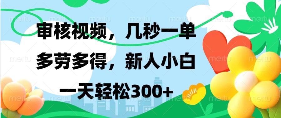 审核视频，几秒一单，多劳多得，新人小白一天轻松300+-创客资源阁