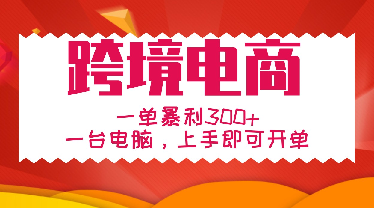 手把手教学跨境电商，一单暴利300+，一台电脑上手即可开单-创客资源阁