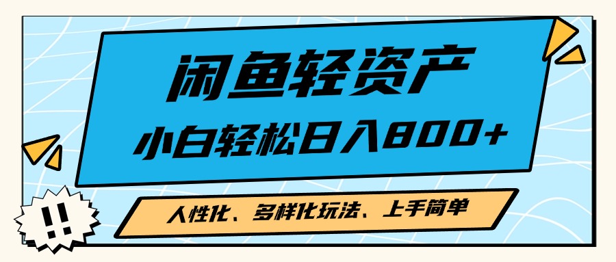 闲鱼轻资产，人性化、多样化玩法， 小白轻松上手，学会轻松日入2000+-创客资源阁