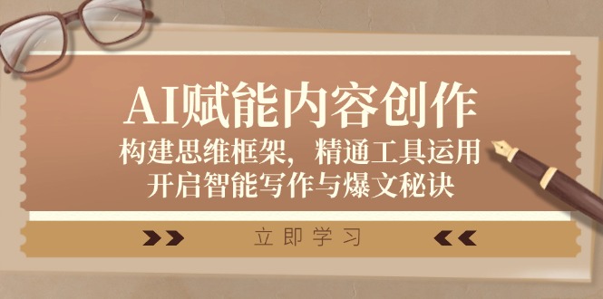AI赋能内容创作：构建思维框架，精通工具运用，开启智能写作与爆文秘诀-创客资源阁
