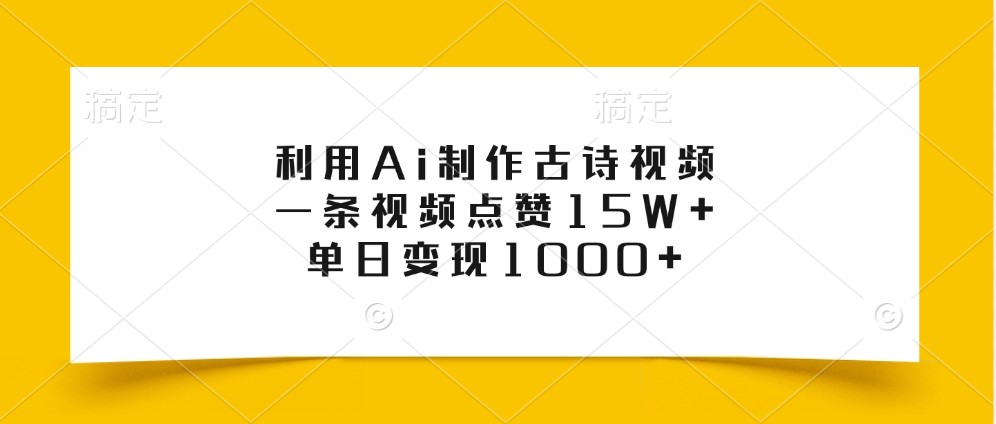 利用Ai制作古诗视频，一条视频点赞15W+，单日变现1000+-创客资源阁
