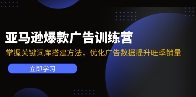 亚马逊爆款广告训练营：掌握关键词库搭建方法，优化广告数据提升旺季销量-创客资源阁