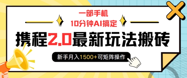 一部手机10分钟AI搞定，携程2.0最新玩法搬砖，新手月入1500+可矩阵操作-创客资源阁