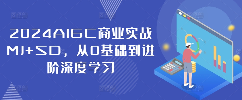 2024AIGC商业实战MJ+SD，从0基础到进阶深度学习-创客资源阁