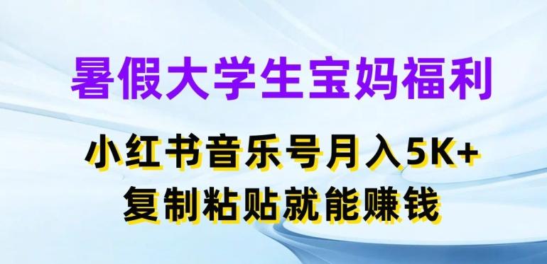 暑假大学生宝妈福利，小红书音乐号月入5000+，复制粘贴就能赚钱【揭秘】-创客资源阁