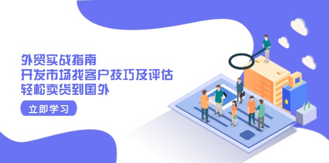 外贸实战指南：开发市场找客户技巧及评估，轻松卖货到国外-创客资源阁