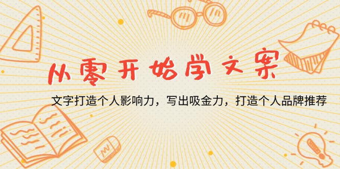 从零开始学文案，文字打造个人影响力，写出吸金力，打造个人品牌推荐-创客资源阁