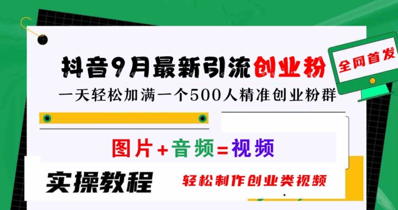 抖音9月最新引流创业粉，轻松制作创业类视频，一天轻松加满一个500人精准创业粉群【揭秘】-创客资源阁