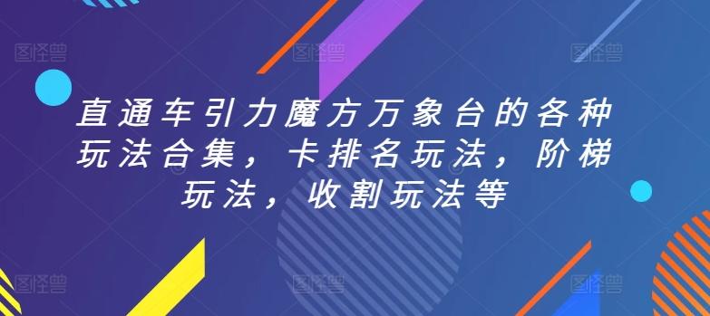 直通车引力魔方万象台的各种玩法合集，卡排名玩法，阶梯玩法，收割玩法等-创客资源阁