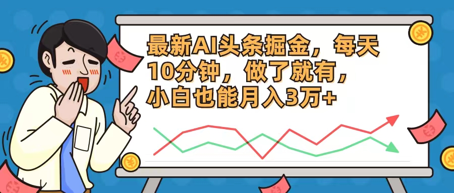 最新AI头条掘金，每天10分钟，做了就有，小白也能月入3万+-创客资源阁