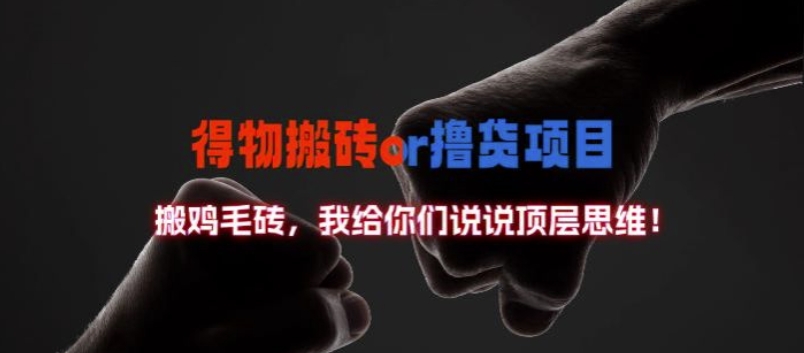 得物搬砖撸货项目?掰下数据，我给你们说说顶层思维【揭秘】-创客资源阁