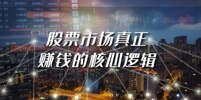 (9270期)某公众号付费文章《股票市场真正赚钱的核心逻辑》-创客资源阁