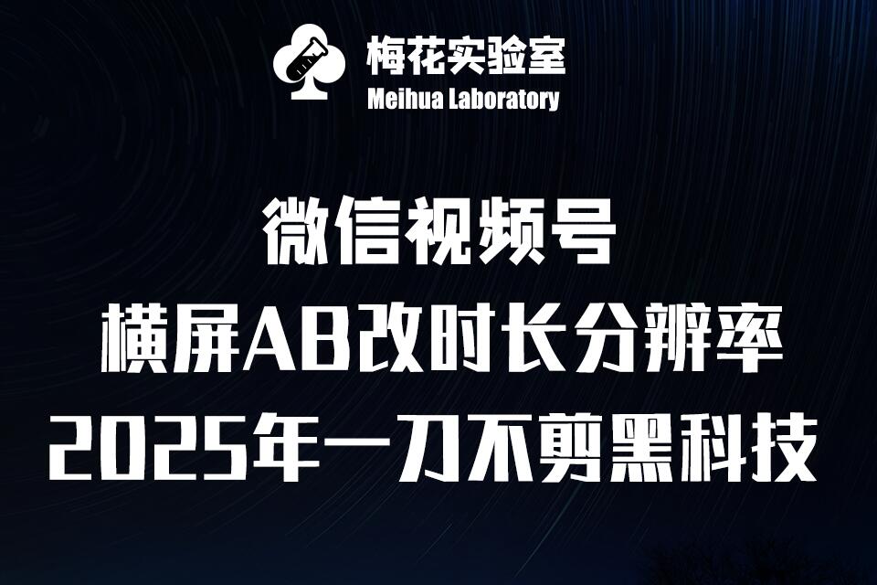 梅花实验室2025视频号最新一刀不剪黑科技，宽屏AB画中画+随机时长+帧率融合玩法-创客资源阁