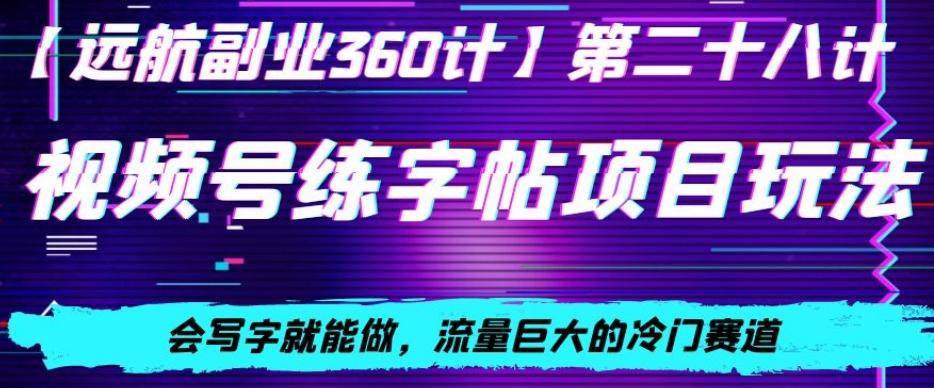 视频号练字帖项目玩法，会写字就能做，流量巨大的冷门赛道，轻松日入200-创客资源阁