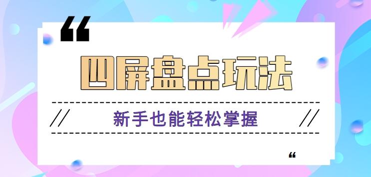 四屏盘点玩法，新手也能快速掌握制作原创视频，轻松涨粉月入万元【视频教程】-创客资源阁