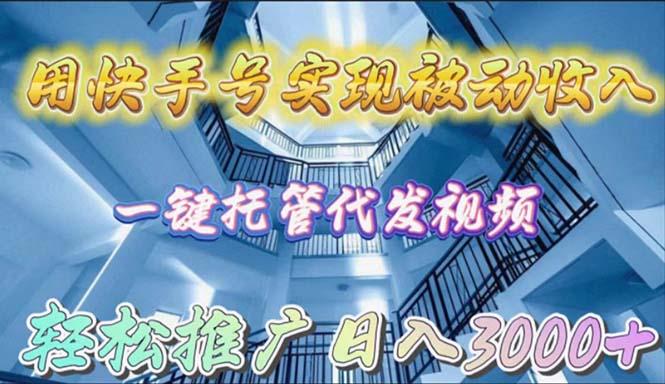 (9860期)用快手号实现被动收入，一键托管代发视频，轻松推广日入3000+-创客资源阁