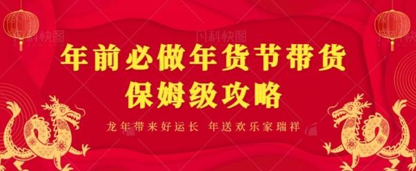 年前必做、年货节带货保姆级攻略-创客资源阁