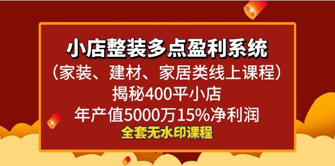 小店整装-多点盈利系统(家装、建材、家居类线上课程)揭秘400平小店年…-创客资源阁