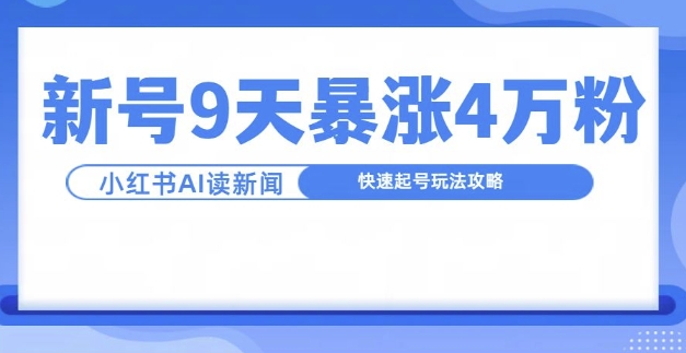 一分钟读新闻联播，9天爆涨4万粉，快速起号玩法攻略-创客资源阁