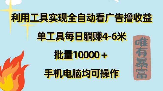 利用工具实现全自动看广告撸收益，单工具每日躺赚4-6米 ，批量10000＋…-创客资源阁
