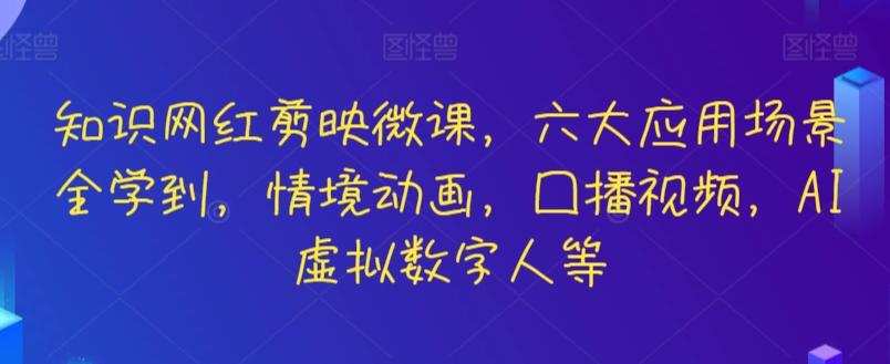 知识网红剪映微课，六大应用场景全学到，情境动画，囗播视频，AI虚拟数字人等-创客资源阁