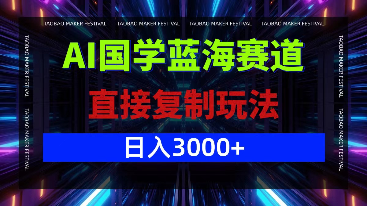 AI国学蓝海赛道，直接复制玩法，轻松日入3000+-创客资源阁