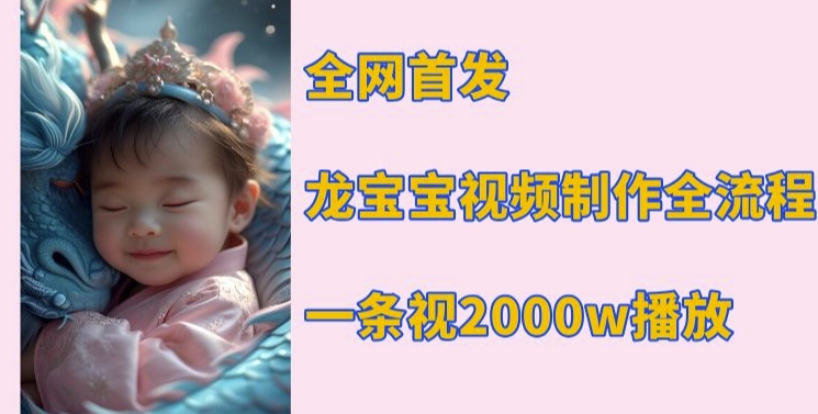 全网首发，龙宝宝视频制作教程，一条视频2000w播放-创客资源阁