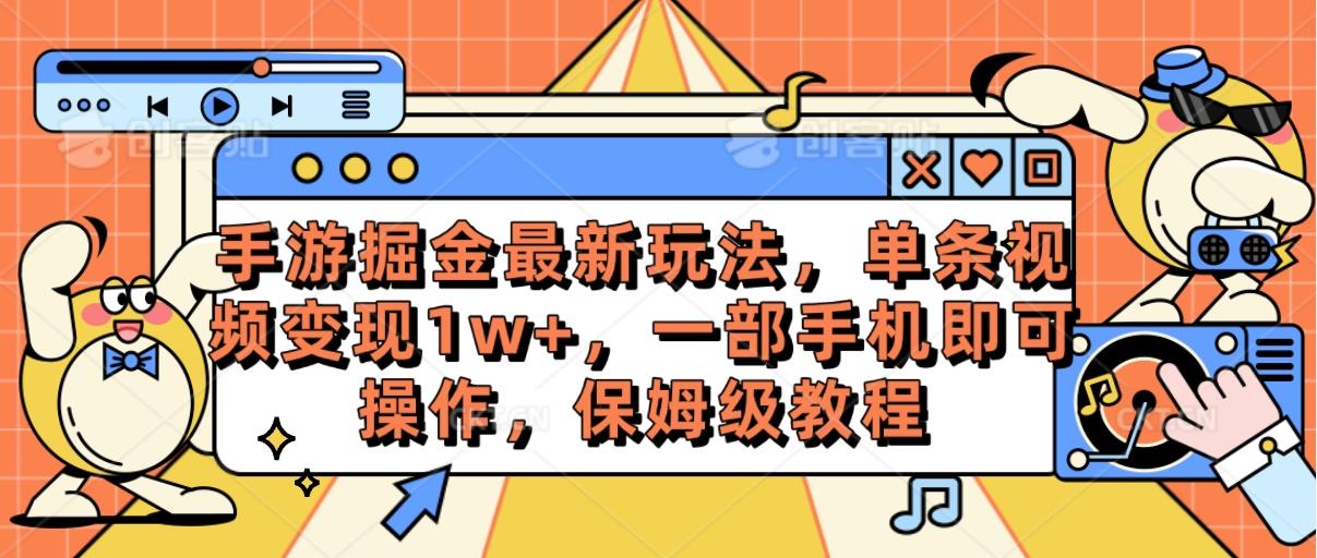 手游掘金最新玩法，单条视频变现1w+，一部手机即可操作，保姆级教程-创客资源阁
