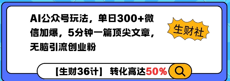 AI公众号玩法，单日300+微信加爆，5分钟一篇顶尖文章无脑引流创业粉-创客资源阁