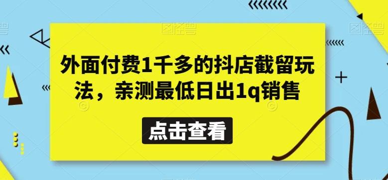 外面付费1千多的抖店截留玩法，亲测最低日出1q销售【揭秘】-创客资源阁