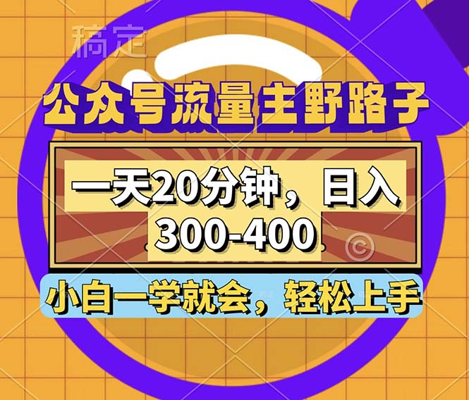 公众号流量主野路子玩法，一天20分钟，日入300~400，小白一学就会-创客资源阁
